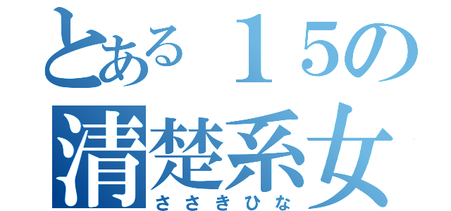 とある１５の清楚系女子（ささきひな）