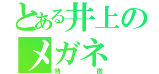 とある井上のメガネ（特徴）