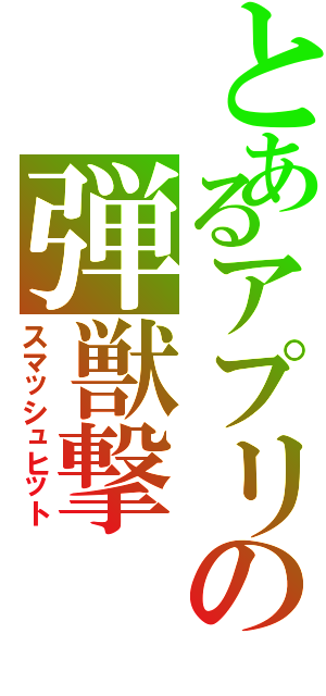 とあるアプリの弾獣撃（スマッシュヒット）