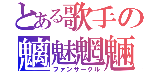 とある歌手の魑魅魍魎（ファンサークル）