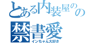 とある内装屋のの禁書愛（インちゃん大好き）