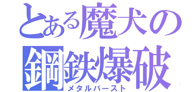 とある魔犬の鋼鉄爆破（メタルバースト）