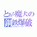 とある魔犬の鋼鉄爆破（メタルバースト）