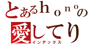 とあるｈｏｎｏｋａの愛してりゅ（インデックス）