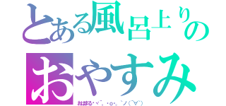 とある風呂上りーの！！（＿ ・Ａ・）＿バンッ 勉強してきます（＾＿＾；）のおやすみなさい（¦：３［▓▓］（ ´－｀ ）．。ｏＯ（おはまる〜ヾ´。・ｏ・。｀ノ（´∀｀））