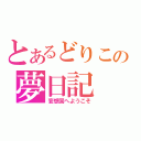 とあるどりこの夢日記（妄想国へようこそ）