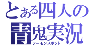 とある四人の青鬼実況（デーモンスポット）