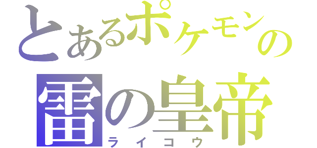 とあるポケモンの雷の皇帝（ライコウ）