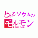 とあるソウカのモルモン（黄色用と白色用）