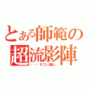 とある師範の超流影陣（・・・すごい漢だ。）