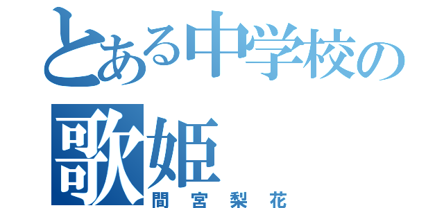 とある中学校の歌姫（間宮梨花）