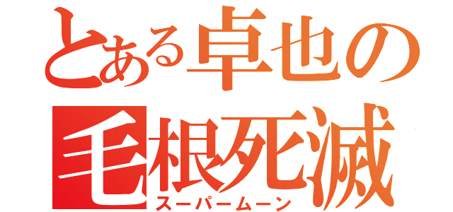 とある卓也の毛根死滅（スーパームーン）