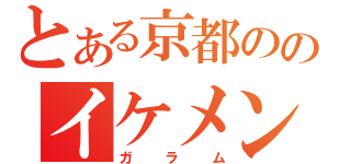 とある京都ののイケメン（ガラム）