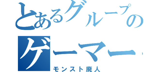 とあるグループのゲーマーたち（モンスト廃人）