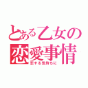 とある乙女の恋愛事情（恋する気持ちに）