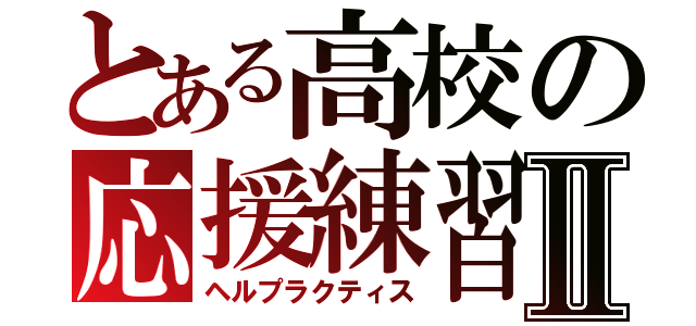 とある高校の応援練習Ⅱ（ヘルプラクティス）