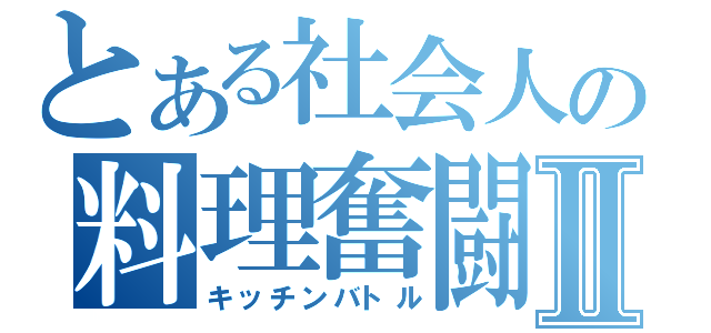 とある社会人の料理奮闘Ⅱ（キッチンバトル）