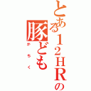 とある１２ＨＲの豚ども（かちく）