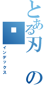 とある刃の湚（インデックス）