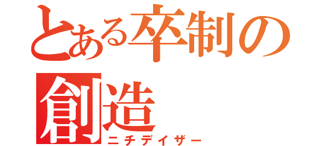 とある卒制の創造（ニチデイザー）