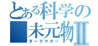 とある科学の　未元物質Ⅱ（ダークマター）