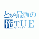 とある最強の俺ＴＵＥＥＥ系小説（インデックス）