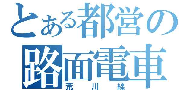 とある都営の路面電車（荒川線）