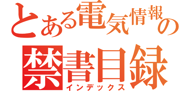 とある電気情報の禁書目録（インデックス）