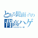 とある髭面♂の背高ハゲ（バスケかバレー部）