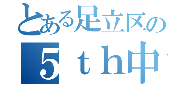 とある足立区の５ｔｈ中学校（）