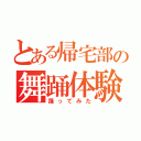 とある帰宅部の舞踊体験（踊ってみた）