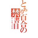 とある百合の禁書目（インデックス）