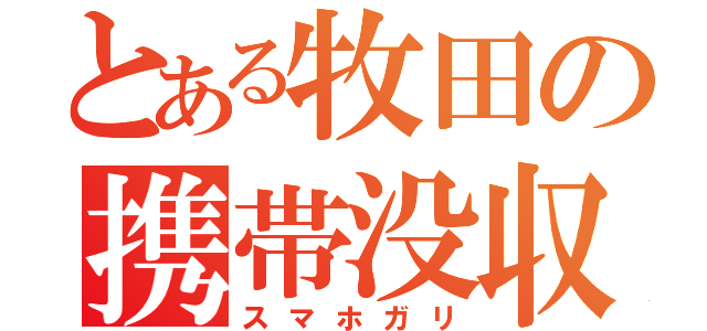 とある牧田の携帯没収（スマホガリ）