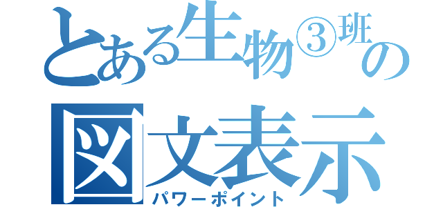 とある生物③班の図文表示（パワーポイント）