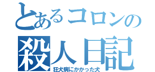 とあるコロンの殺人日記（狂犬病にかかった犬）