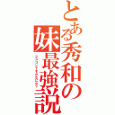 とある秀和の妹最強説（シスコンですがなにか？）