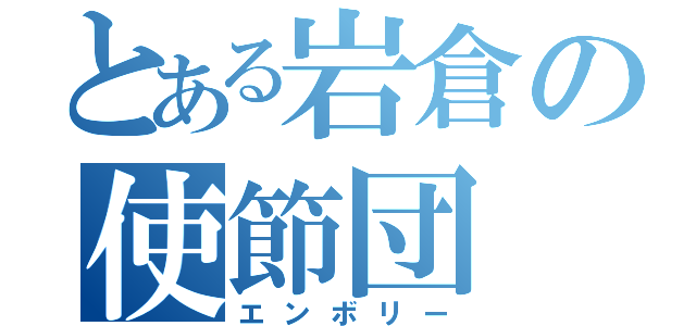 とある岩倉の使節団（エンボリー）