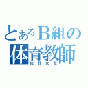 とあるＢ組の体育教師（佐野友哉）