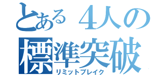 とある４人の標準突破（リミットブレイク）