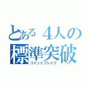 とある４人の標準突破（リミットブレイク）