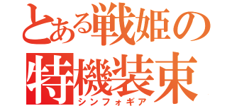 とある戦姫の特機装束（シンフォギア）