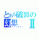 とある破裂の幻想Ⅱ（ファンタジー）