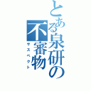 とある泉研の不審物（サスペクト）