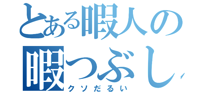 とある暇人の暇つぶし（クソだるい）