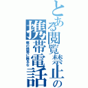 とある閲覧禁止の携帯電話（俺の携帯に触るな）