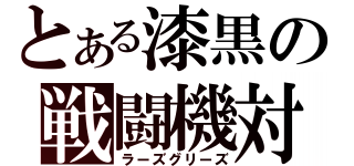 とある漆黒の戦闘機対（ラーズグリーズ）