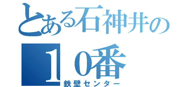 とある石神井の１０番（鉄壁センター）