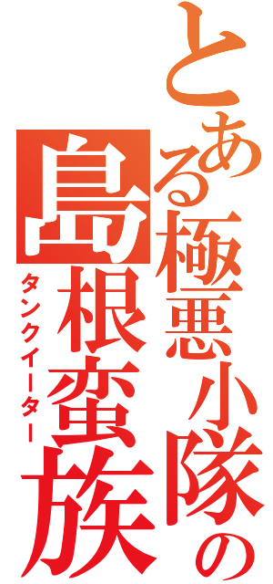 とある極悪小隊の島根蛮族（タンクイーター）