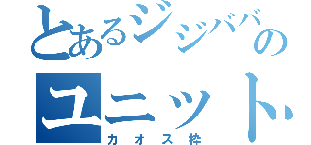 とあるジジババのユニットキャス（カオス枠）