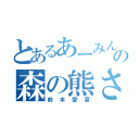 とあるあーみんの森の熊さん（前本愛夏）